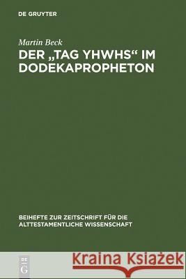 Der Tag Yhwhs Im Dodekapropheton: Studien Im Spannungsfeld Von Traditions- Und Redaktionsgeschichte Beck, Martin 9783110185751 Walter de Gruyter - książka