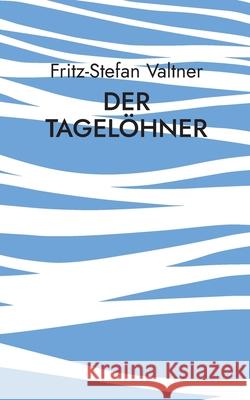 Der Tagel?hner: ... zwischen einst und heute Fritz-Stefan Valtner 9783695104178 Bod - Books on Demand - książka