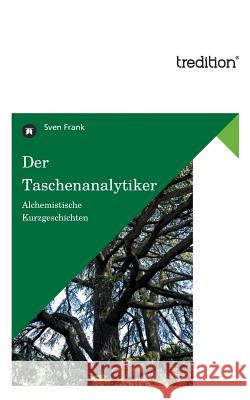 Der Taschenanalytiker: Alchemistische Kurzgeschichten Frank, Sven 9783849551230 Tredition - książka