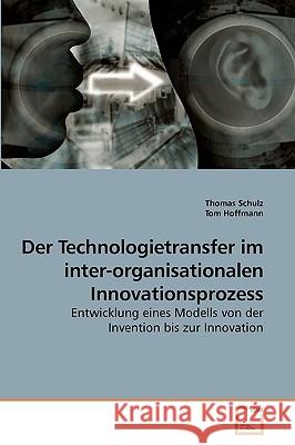 Der Technologietransfer im inter-organisationalen Innovationsprozess Thomas Schulz, Tom Hoffmann 9783639256383 VDM Verlag - książka