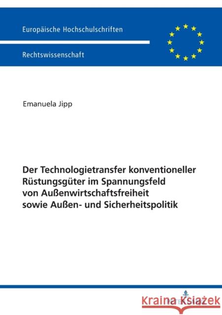 Der Technologietransfer Konventioneller Ruestungsgueter Im Spannungsfeld Von Außenwirtschaftsfreiheit Sowie Außen- Und Sicherheitspolitik Jipp, Emanuela 9783631746103 Peter Lang Ltd. International Academic Publis - książka