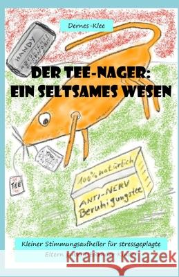 Der Tee-Nager: Ein seltsames Wesen: Kleiner Stimmungsaufheller für stressgeplagte Eltern puberTIERender Kinder Dernes-Klee 9781706349075 Independently Published - książka