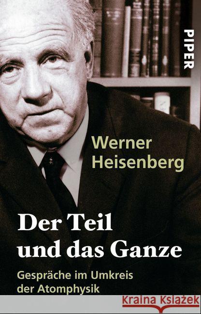 Der Teil und das Ganze : Gespräche im Umkreis der Atomphysik Heisenberg, Werner   9783492222976 Piper - książka