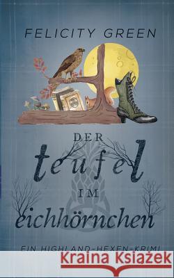 Der Teufel im Eichhörnchen: Ein Highland-Hexen-Krimi Green, Felicity 9783741295942 Books on Demand - książka