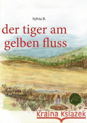 Der tiger am gelben fluss: Texte und Illustrationen B, Sylvia 9783837038224 Books on Demand - książka