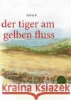 Der tiger am gelben fluss: Texte und Illustrationen B, Sylvia 9783837038224 Books on Demand