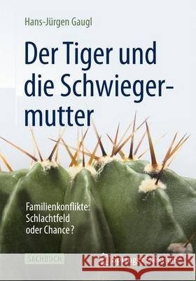 Der Tiger Und Die Schwiegermutter: Familienkonflikte: Schlachtfeld Oder Chance? Gaugl, Hans-Jürgen 9783642389931 Springer Spektrum - książka