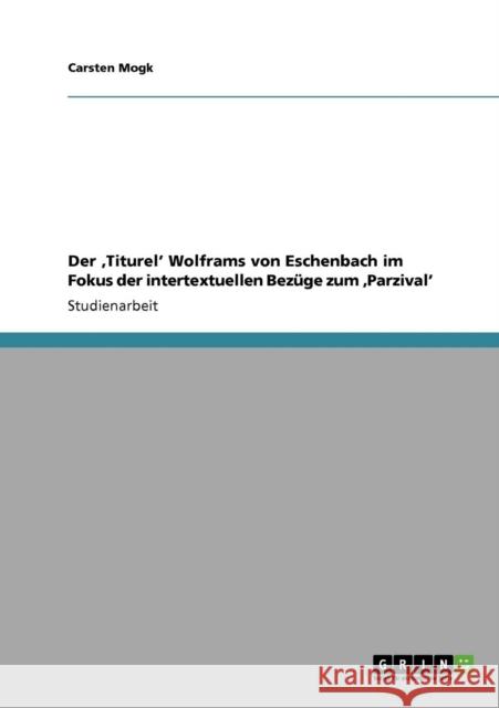 Der 'Titurel' Wolframs von Eschenbach im Fokus der intertextuellen Bezüge zum 'Parzival' Mogk, Carsten 9783640277865 Grin Verlag - książka