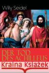 Der Tod des Achilleus und andere Erz�hlungen Willy Seidel 9788026885573 e-artnow