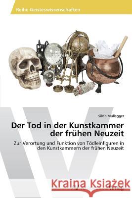 Der Tod in Der Kunstkammer Der Fruhen Neuzeit Mullegger Silvia 9783639468946 AV Akademikerverlag - książka