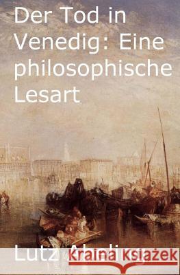 Der Tod in Venedig: Eine philosophische Lesart Abeling, Lutz 9781494835569 Createspace - książka