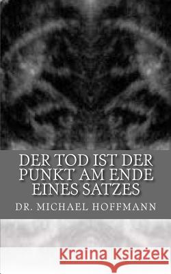 Der Tod ist der Punkt am Ende eines Satzes Hoffmann, Michael 9781503063532 Createspace - książka