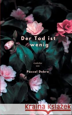 Der Tod ist wenig: Gedichte Pascal Debra 9783752642421 Books on Demand - książka