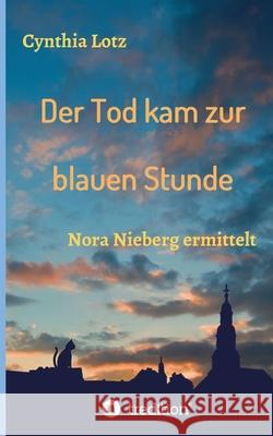 Der Tod kam zur blauen Stunde: Nora Nieberg ermittelt Cynthia Lotz 9783347424715 Tredition Gmbh - książka