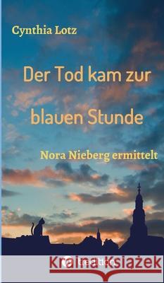 Der Tod kam zur blauen Stunde: Nora Nieberg ermittelt Cynthia Lotz 9783347424722 Tredition Gmbh - książka