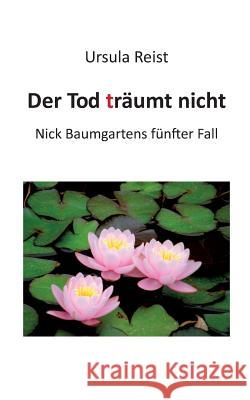 Der Tod träumt nicht: Nick Baumgartens fünfter Fall Ursula Reist 9783739227924 Books on Demand - książka