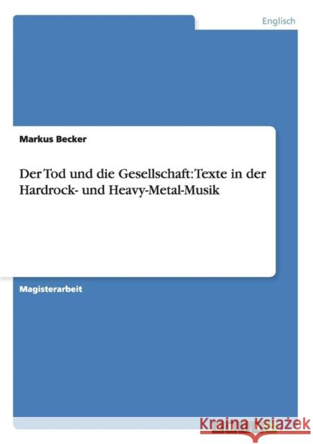 Der Tod und die Gesellschaft: Texte in der Hardrock- und Heavy-Metal-Musik Becker, Markus 9783656563730 Grin Verlag - książka