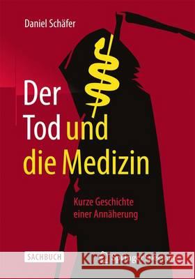 Der Tod Und Die Medizin: Kurze Geschichte Einer Annäherung Schäfer, Daniel 9783662452066 Springer Spektrum - książka