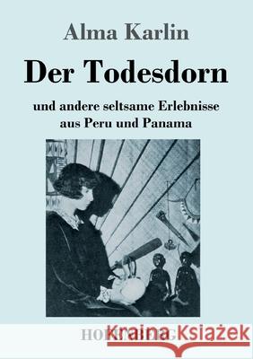 Der Todesdorn: und andere seltsame Erlebnisse aus Peru und Panama Alma Karlin 9783743740044 Hofenberg - książka