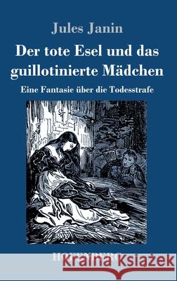 Der tote Esel und das guillotinierte Mädchen: Eine Fantasie über die Todesstrafe Jules Janin 9783743743700 Hofenberg - książka