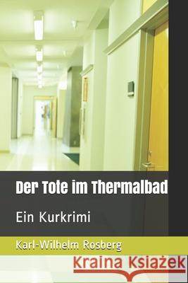 Der Tote im Thermalbad: Ein Kurkrimi Karl-Wilhelm Rosberg 9781676635734 Independently Published - książka