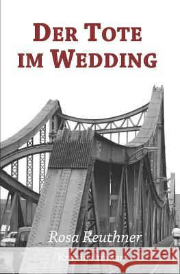 Der Tote im Wedding Reuthner, Rosa 9781521088814 Independently Published - książka