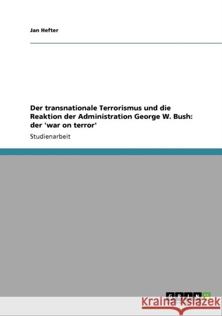 Der transnationale Terrorismus und die Reaktion der Administration George W. Bush: der 'war on terror' Hefter, Jan 9783640690268 Grin Verlag - książka