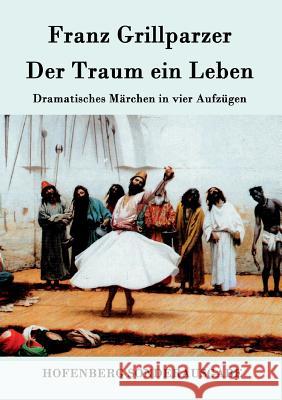 Der Traum ein Leben: Dramatisches Märchen in vier Aufzügen Franz Grillparzer 9783843075190 Hofenberg - książka