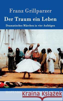 Der Traum ein Leben: Dramatisches Märchen in vier Aufzügen Franz Grillparzer 9783843075206 Hofenberg - książka