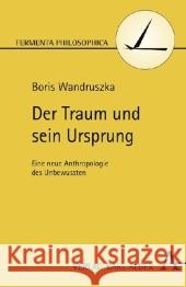 Der Traum Und Sein Ursprung: Eine Neue Anthropologie Des Unbewussten Wandruszka, Boris 9783495482599 Alber - książka