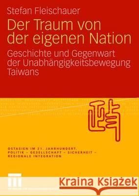 Der Traum Von Der Eigenen Nation: Geschichte Und Gegenwart Der Unabhängigkeitsbewegung Taiwans Fleischauer, Stefan 9783531160443 Vs Verlag Fur Sozialwissenschaften - książka