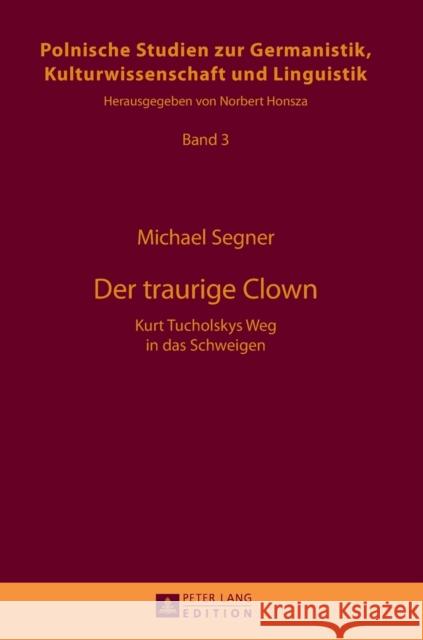 Der Traurige Clown: Kurt Tucholskys Weg in Das Schweigen Honsza, Norbert 9783631639535 Peter Lang Gmbh, Internationaler Verlag Der W - książka