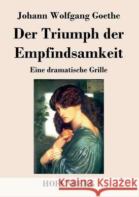 Der Triumph der Empfindsamkeit: Eine dramatische Grille Goethe, Johann Wolfgang 9783843034302 Hofenberg - książka