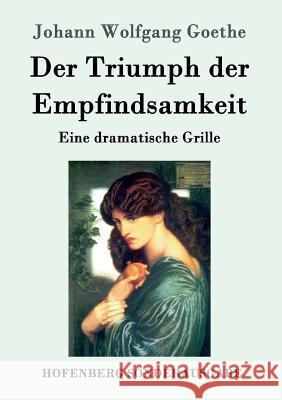 Der Triumph der Empfindsamkeit: Eine dramatische Grille Johann Wolfgang Goethe 9783843090452 Hofenberg - książka