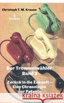 Der Trommelwähler - Band 2: Zurück in die Zukunft - Eine Chronologie der Patente Krause, Christoph T. M. 9783347266605 Tredition Gmbh - książka