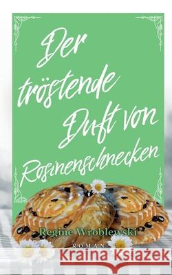 Der tröstende Duft von Rosinenschnecken Regine Wroblewski 9783347036420 Tredition Gmbh - książka