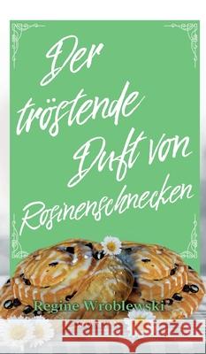 Der tröstende Duft von Rosinenschnecken Regine Wroblewski 9783347036437 Tredition Gmbh - książka