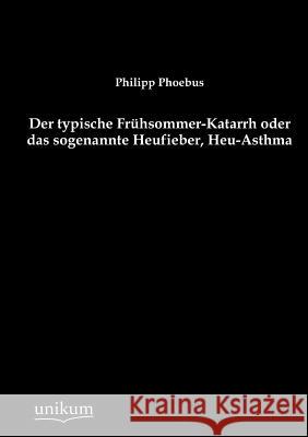 Der typische Frühsommer-Katarrh oder das sogenannte Heufieber, Heu-Asthma Phoebus, Philipp 9783845743752 UNIKUM - książka