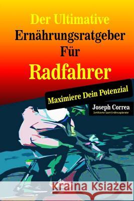 Der Ultimative Ernahrungsratgeber Fur Radfahrer: Maximiere Dein Potenzial Correa (Zertifizierter Sport-Ernahrungsb 9781502912770 Createspace - książka