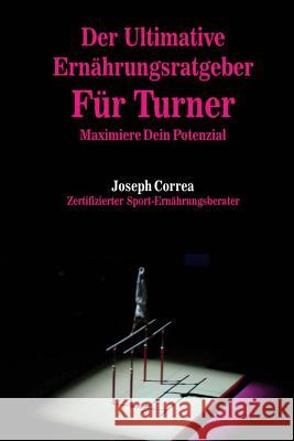 Der Ultimative Ernahrungsratgeber Fur Turner: Maximiere Dein Potenzial Correa (Zertifizierter Sport-Ernahrungsb 9781500578398 Createspace - książka