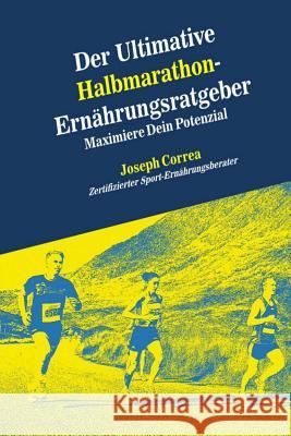 Der Ultimative Halbmarathon-Ernahrungsratgeber: Maximiere Dein Potenzial Correa (Zertifizierter Sport-Ernahrungsb 9781500530624 Createspace - książka