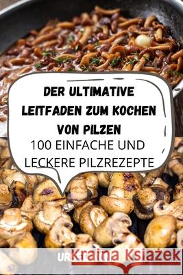 Der Ultimative Leitfaden Zum Kochen Von Pilzen Ursel König 9781803507934 Ursel Konig - książka