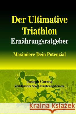 Der Ultimative Triathlon Ernahrungsratgeber: Maximiere Dein Potenzial Correa (Zertifizierter Sport-Ernahrungsb 9781503060258 Createspace - książka