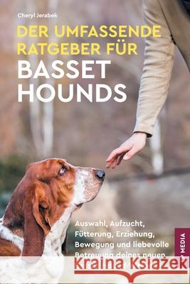 Der Umfassende Ratgeber F?r Basset Hounds: Auswahl, Aufzucht, F?tterung, Erziehung, Bewegung und liebevolle Betreuung deines neuen Basset-Hound-Welpen Cheryl Jerabek 9781961846357 LP Media Inc. - książka