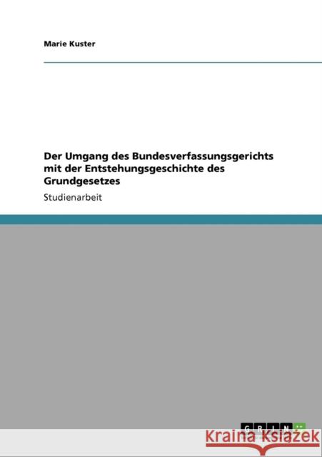 Der Umgang des Bundesverfassungsgerichts mit der Entstehungsgeschichte des Grundgesetzes Marie Kuster 9783640510269 Grin Verlag - książka