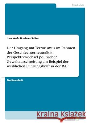 Der Umgang mit Terrorismus im Rahmen der Geschlechterneutralität. Perspektivwechsel politischer Gewaltausschreitung am Beispiel der weiblichen Führung Boebers-Salim, Ines Wafa 9783346389084 Grin Verlag - książka