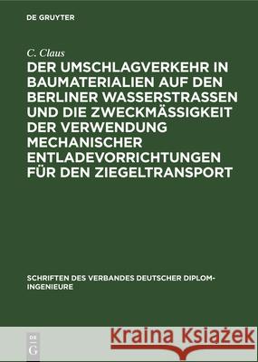 Der Umschlagverkehr in Baumaterialien auf den Berliner Wasserstra?en und die Zweckm??igkeit der Verwendung mechanischer Entladevorrichtungen f?r den Z C. Claus 9783112680698 de Gruyter - książka
