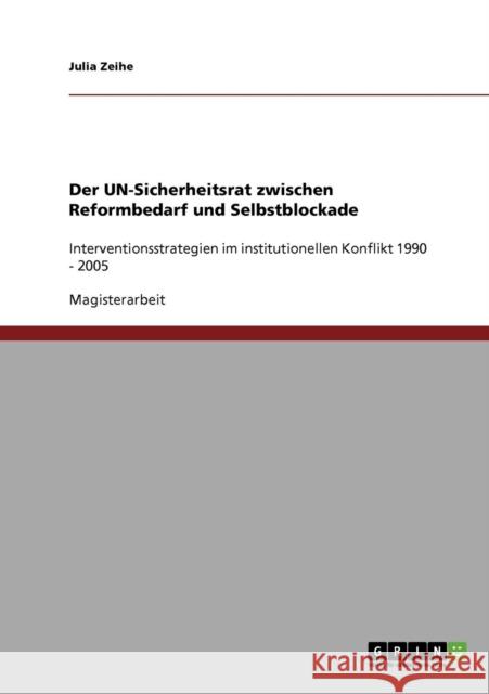 Der UN-Sicherheitsrat zwischen Reformbedarf und Selbstblockade: Interventionsstrategien im institutionellen Konflikt 1990 - 2005 Zeihe, Julia 9783638872867 Grin Verlag - książka