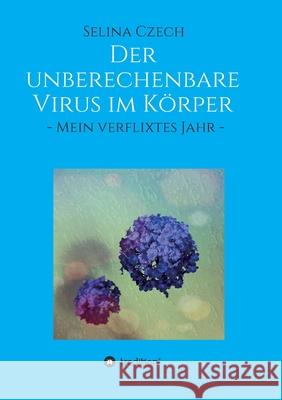 Der unberechenbare Virus im Körper: - Mein verflixtes Jahr - Czech, Selina 9783347120532 Tredition Gmbh - książka