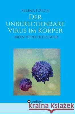 Der unberechenbare Virus im Körper: - Mein verflixtes Jahr - Czech, Selina 9783347120549 Tredition Gmbh - książka